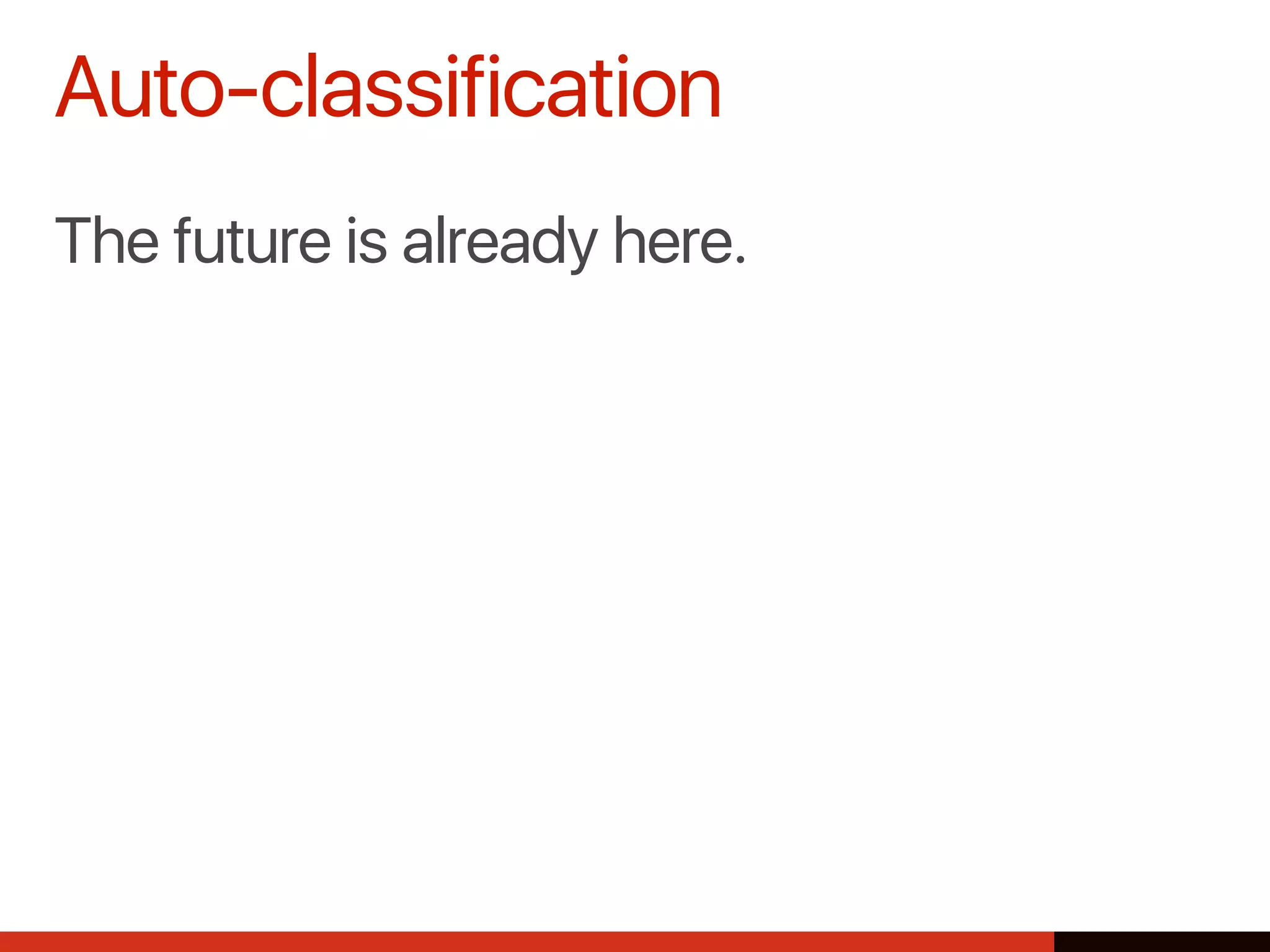 The future is already here.
Auto-classification
 