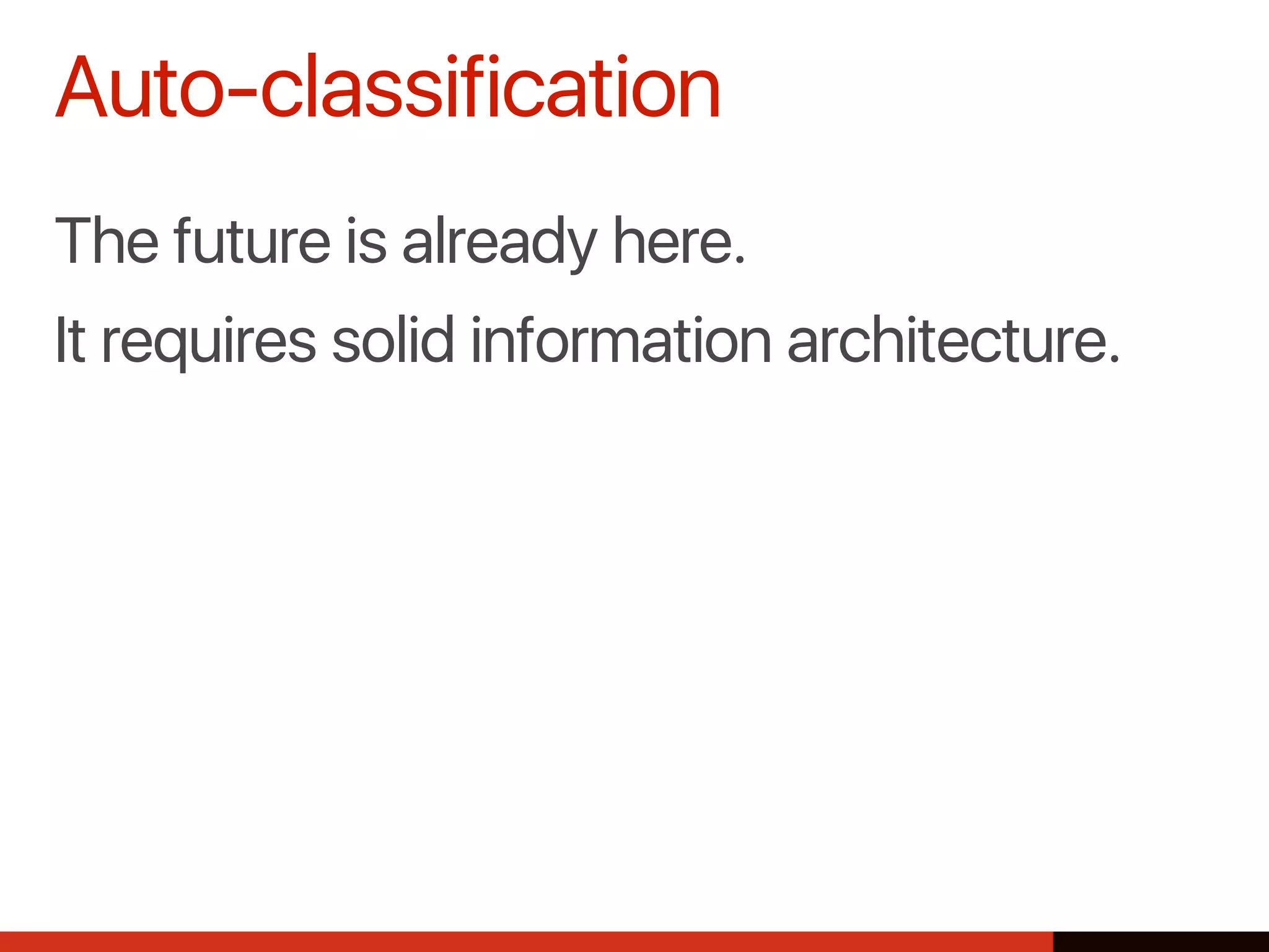 The future is already here.
It requires solid information architecture.
Auto-classification
 