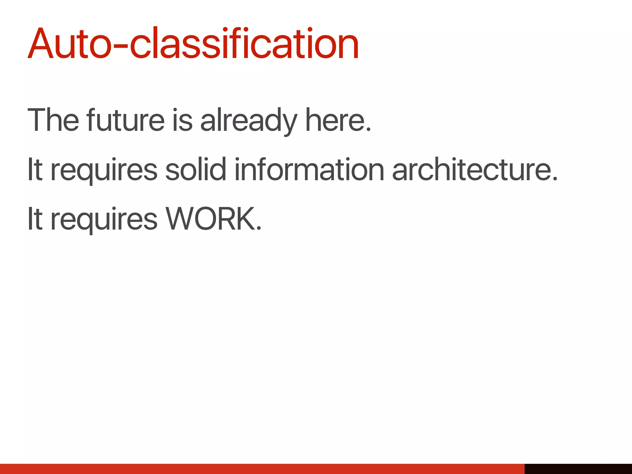The future is already here.
It requires solid information architecture.
It requires WORK.
Auto-classification
 