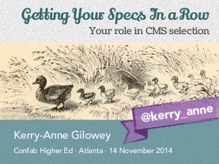 Your role in CMS selection
Kerry-Anne Gilowey
Confab Higher Ed · Atlanta · 14 November 2014
Getting Your Specs In a Row
@kerry_anne
 