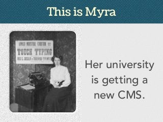 This is Myra
Her university
is getting a
new CMS.
 
