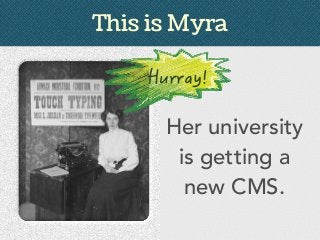 This is Myra
Her university
is getting a
new CMS.
 