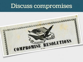 Discuss compromises
 