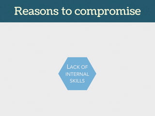 LACK OF
INTERNAL
SKILLS
Reasons to compromise
 