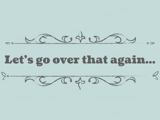 Let’s go over that again...
 