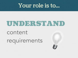 UNDERSTAND
Your role is to...
content
requirements
 