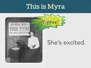 This is Myra
She’s excited.
 