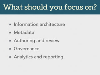 Information architecture
Metadata
Authoring and review
Governance
Analytics and reporting
What should you focus on?
 