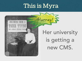 This is Myra
Her university
is getting a
new CMS.
 