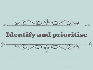Identify and prioritise
 