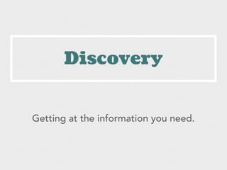 Discovery
Getting at the information you need.
 