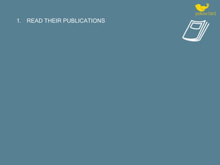 1. READ THEIR PUBLICATIONS - from cover to cover!
- Types of stories they’re covering
- Format of the publication: any exp...
