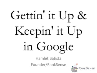 Gettin' it Up &
Keepin' it Up
  in Google
      Hamlet Batista
    Founder/RankSense
 