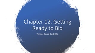 Chapter 12. Getting
Ready to Bid
Yenifer Barco Castrllón
 