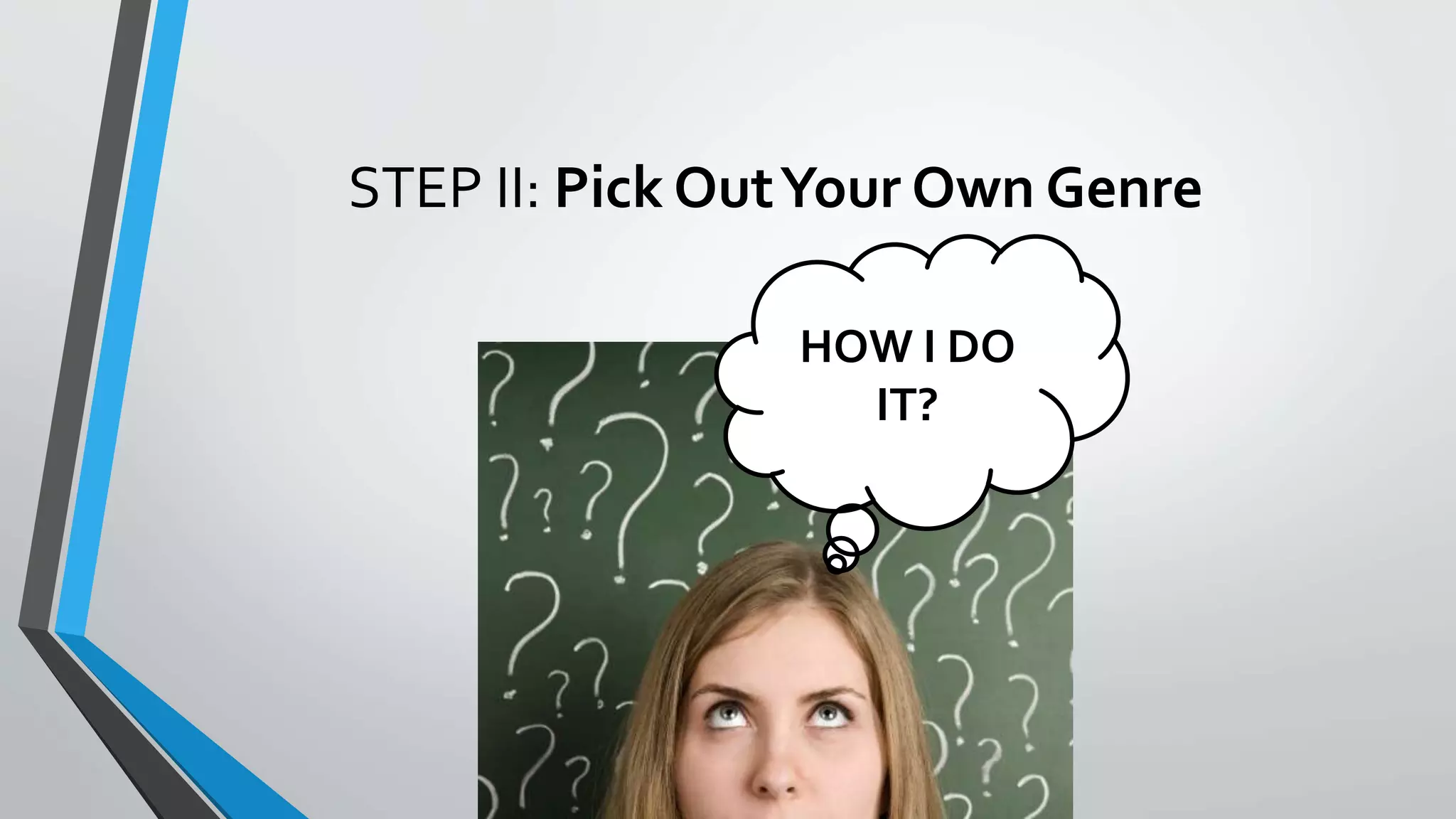 STEP II: Pick OutYour Own Genre
HOW I DO
IT?