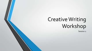 CreativeWriting
Workshop
Session 2
 