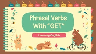 Phrasal Verbs
With “GET”
Learning English
Sep Oct Nov Dec Jan Feb Mar Apr May Jun Jul Aug
A
B
C
D
E
F
 