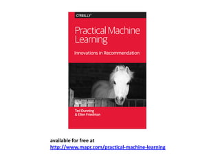 available for free at
http://www.mapr.com/practical-machine-learning
 