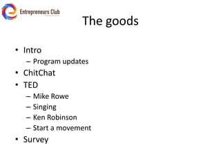 The goodsIntroProgram updatesChitChatTEDMike RoweSingingKen RobinsonStart a movementSurvey
