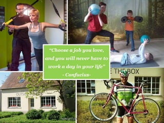 www.functionaltraining.net
“Choose a job you love,
and you will never have to
work a day in your life”
- Confucius-
 