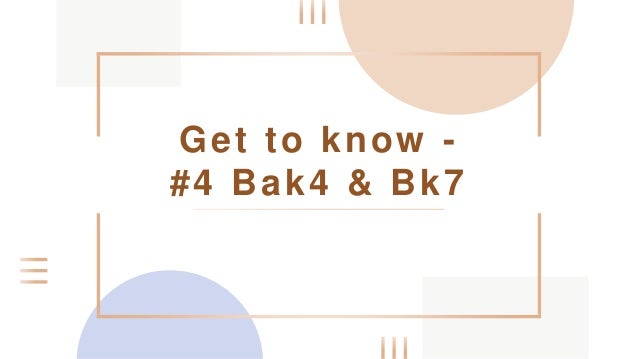 Get to know -
#4 Bak4 & Bk7
 