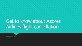 Get to know about Azores
Airlines flight cancellation
Azores Airlines
 
