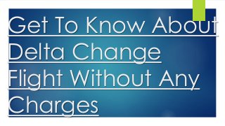Get To Know About
Delta Change
Flight Without Any
Charges
 