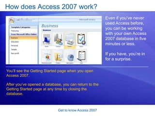 Get to know Access 2007<br />Test 1, question 3<br />What’s in an Access database? (Pick one answer.)<br />Tables and noth...