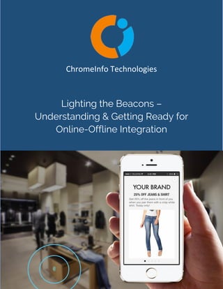 ChromeInfo Technologies
Lighting the Beacons –
Understanding & Getting Ready for
Online-Offline Integration
 