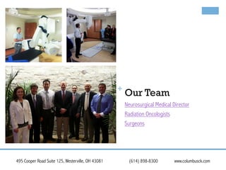 +

Our Team
Neurosurgical Medical Director
Radiation Oncologists
Surgeons

495 Cooper Road Suite 125, Westerville, OH 43081

(614) 898-8300

www.columbusck.com

 