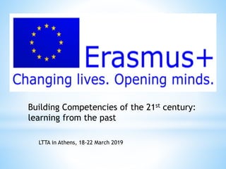 Building Competencies of the 21st century:
learning from the past
LTTA in Athens, 18-22 March 2019
 