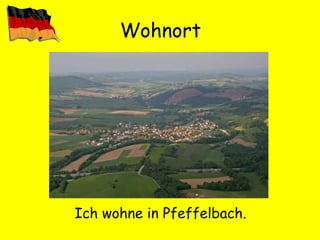 Wohnort Ich wohne in Pfeffelbach. 