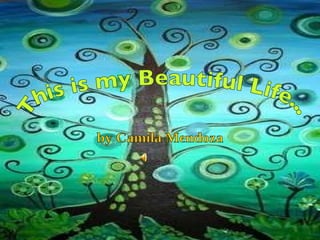 This is my Beautiful Life... by Camila Mendoza 