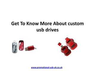 Get To Know More About custom
          usb drives




       www.promotional-usb-uk.co.uk
 
