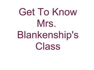 Get To Know
    Mrs.
Blankenship's
    Class
 
