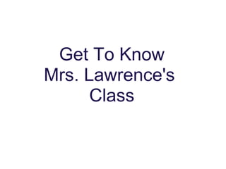 Get To Know Mrs. Lawrence's  Class 