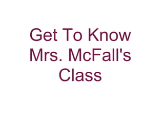 Get To Know
Mrs. McFall's
   Class
 