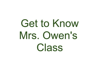 Get to Know
Mrs. Owen's
   Class
 