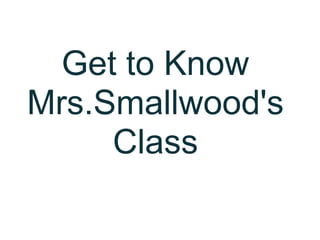 Get to Know
Mrs.Smallwood's
     Class
 