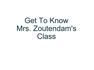 Get To Know Mrs. Zoutendam's Class 