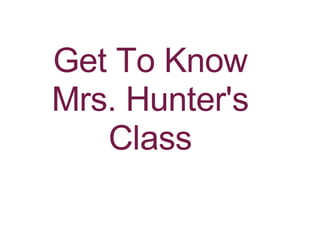 Get To Know Mrs. Hunter's Class 