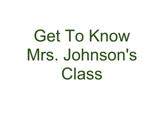 Get To Know
Mrs. Johnson's
     Class
 