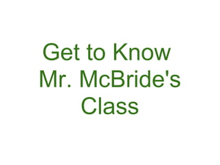 Get to Know
Mr. McBride's
    Class
 