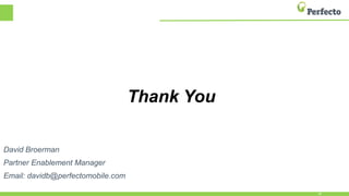 Thank You
David Broerman
Partner Enablement Manager
Email: davidb@perfectomobile.com
26
 