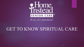 GET TO KNOW SPIRITUAL CARE
 