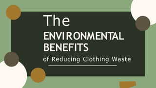 ENVIRONMENTAL
BENEFITS
of Reducing Clothing Waste
The
 