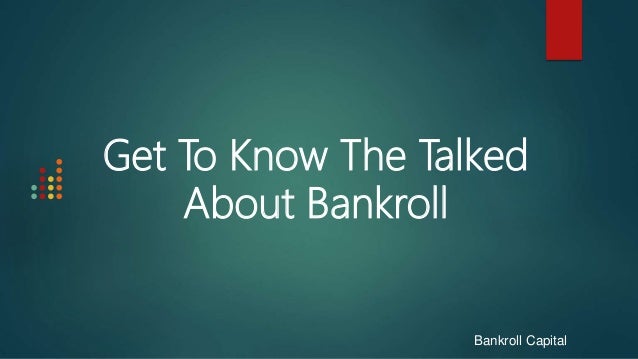 Get To Know The Talked
About Bankroll
Bankroll Capital
 