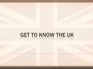 GET TO KNOW THE UK

 