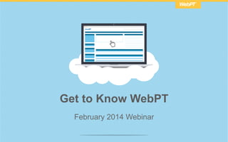 February 2014 Webinar
Get to Know WebPT
 
