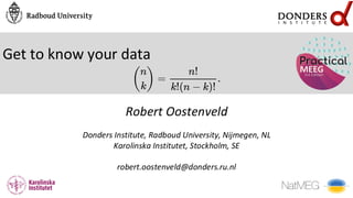 Get to know your data
Robert Oostenveld
Donders Institute, Radboud University, Nijmegen, NL
Karolinska Institutet, Stockholm, SE
robert.oostenveld@donders.ru.nl
 